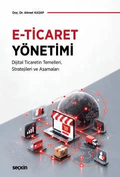 E–Ticaret Yönetimi Dijital Ticaretin Temelleri, Stratejileri ve Aşamaları – Ahmet Kasap – Seçkin Yayıncılık kitap kapağı