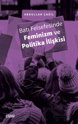 Batı Felsefesinde Feminizm ve Politika İlişkisi – Abdullah Çağıl – Çizgi Kitabevi Yayınları kitap kapağı