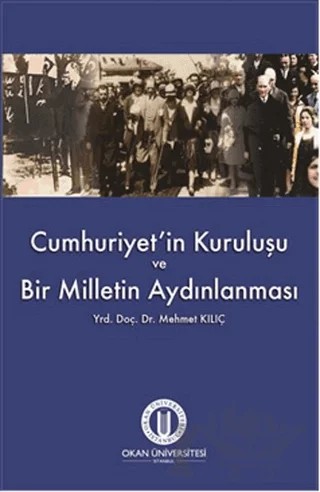 Cumhuriyet'in Kuruluşu ve Bir Milletin Aydınlanması – Mehmet Kılıç – Okan Üniversitesi Kitapları kitap kapağı