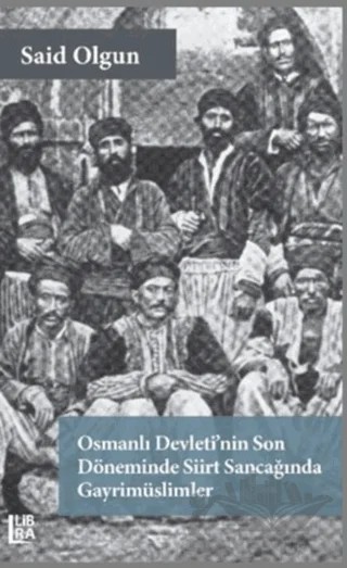 Osmanlı Devleti’nin Son Döneminde Siirt Sancağında Gayrimüslimler – Said Olgun – Libra Yayınları kitap kapağı