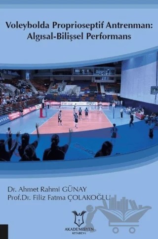 Voleybolda Proprioseptif Antrenman: Algısal-Bilişsel Performans – Ahmet Rahmi Günay, Filiz Fatma Çolakoğlu – Akademisyen Kitabevi kitap kapağı