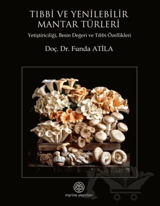 Tıbbi ve Yenilebilir Mantar Türleri – Funda Atila – Myrina Yayınları kitap kapağı