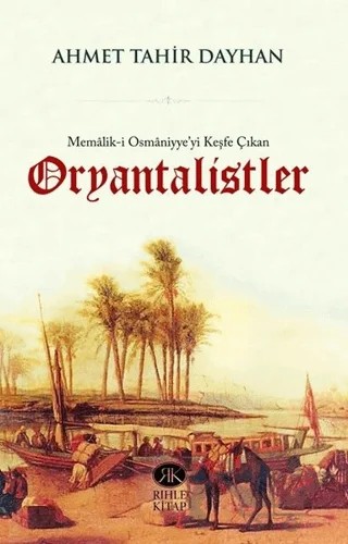 Memalik-i Osmaniyye'yi Keşfe Çıkan Oryantalistler – Ahmet Tahir Dayhan – Rıhle Kitap kitap kapağı
