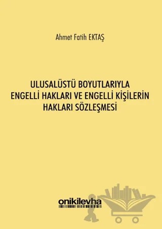 Ulusalüstü Boyutlarıyla Engelli Hakları ve Engelli Kişilerin Hakları Sözleşmesi – Ahmet Fatih Ektaş – On İki Levha Yayınları kitap kapağı