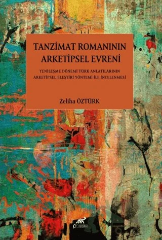 Tanzimat Romanının Arketipsel Evreni Yenileşme Dönemi Türk Anlatılarının Arketipsel Eleştiri Yöntemi İle İncelenmesi – Zeliha Öztürk – Paradigma Akademi Yayınları kitap kapağı