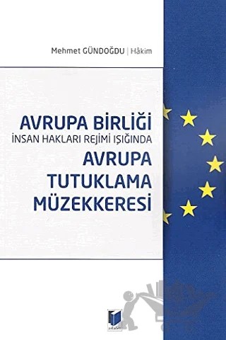 Avrupa Birliği İnsan Hakları Rejimi Işığında Avrupa Tutuklama Müzekkeresi – Mehmet Gündoğdu – Adalet Yayınevi kitap kapağı