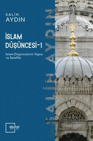 İslam Düşüncesi 1 - İslam Düşüncesinin Yapısı ve Selefilik – Salih Aydın – Külliyat Yayınları kitap kapağı