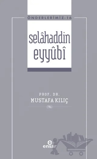 Selahaddin Eyyubi ( Önderlerimiz-16) – Mustafa Kılıç – Ensar Neşriyat kitap kapağı