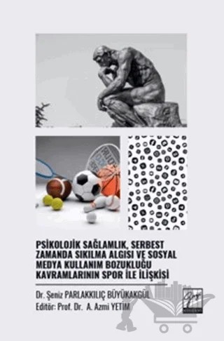 Psikolojik Sağlamlık, Serbest Zamanda Sıkılma Algısı ve Sosyal Medya Kullanım Bozukluğu Kavramlarının Spor İle İlişkisi – Şeniz Parlakkılıç Büyükakgül – Gazi Kitabevi kitap kapağı