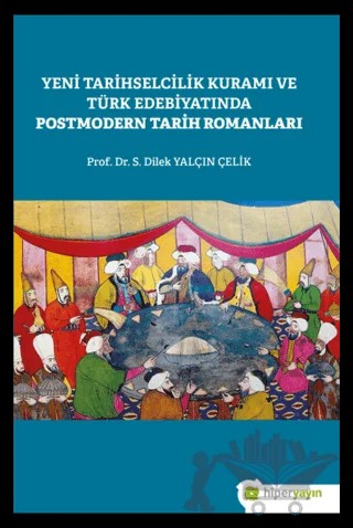 Yeni Tarihselcilik Kuramı ve Türk Edebiyatında Postmodern Tarih Romanları – Dilek Yalçın Çelik – Hiperlink Yayınları kitap kapağı