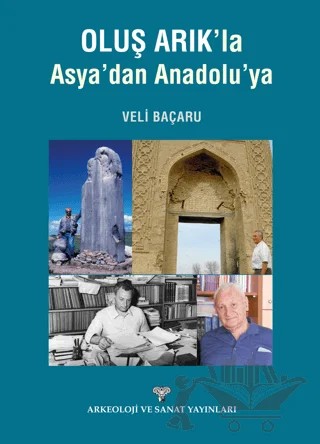 Oluş Arık'la Asya'dan Anadolu'ya – Veli Baçaru – Arkeoloji ve Sanat Yayınları kitap kapağı