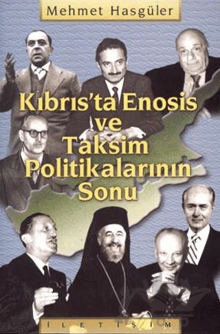 Kıbrıs’ta Enosis ve Taksim Politikalarının Sonu – Mehmet Hasgüler – İletişim Yayınevi kitap kapağı
