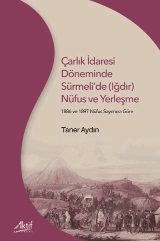 Çarlık İdaresi Döneminde Sürmeli’de (Iğdır) Nüfus ve Yerleşme – Taner Aydın – Aktif Yayınevi kitap kapağı