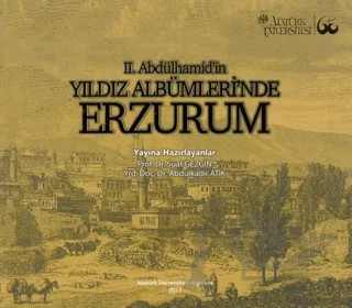 II. Abdülhamid’in Yıldız Albümleri’ nde Erzurum – Abdülkadir Atik, Suat Sezgin – Atatürk Üniversitesi Yayınları kitap kapağı