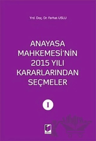 Anayasa Mahkemesi'nin 2015 Yılı Kararlarından Seçmeler 1 – Ferhat Uslu – Adalet Yayınevi kitap kapağı