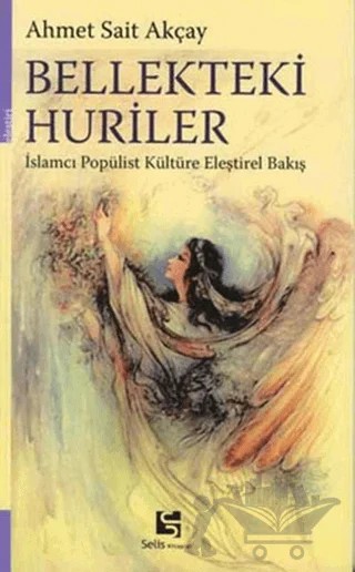 Bellekteki Huriler İslamcı Popülist Kültüre Eleştirel Bakış – Ahmet Sait Akçay – Selis Kitaplar kitap kapağı