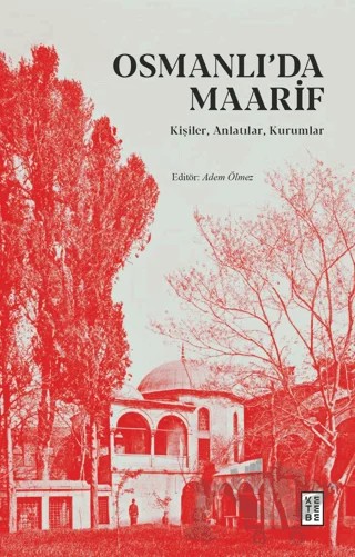 Osmanlı’da Maarif - Kişiler, Anlatılar, Kurumlar – Adem Ölmez – Ketebe Yayınları kitap kapağı