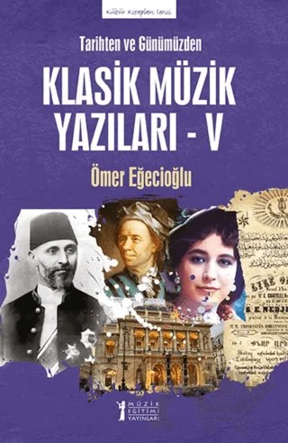 Tarihten ve Günümüzden-Klasik Müzik Yazıları-V – Ömer Eğecioğlu – Müzik Eğitimi Yayınları kitap kapağı