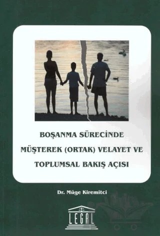 Boşanma Sürecinde Müşterek (Ortak) Velayet ve Toplumsal Bakış Açısı – Müge Kiremitci – Legal Yayıncılık kitap kapağı
