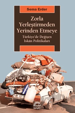 Zorla Yerleştirmeden Yerinden Etmeye – Sema Erder – İletişim Yayınevi kitap kapağı