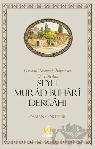 Osmanlı Tasavvuf Hayatında Bir Merkez Şeyh Murad Buhari Dergahı – Osman Gördebil – Kayıhan Yayınları kitap kapağı