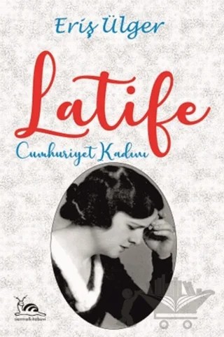 Latife Cumhuriyet Kadını – Eriş Ülger – Sarmal Kitabevi kitap kapağı