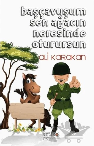 Başçavuşum Sen Ağacın Neresinde Oturursun – Ali Karakan – Artikel Yayıncılık kitap kapağı