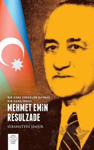 Mehmet Emin Resulzade - Bir Kere Yükselen Bayrak Bir Daha İnmez – Sebahattin Şimşir – Post Yayınevi kitap kapağı
