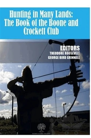 Hunting in Many Lands: The Book of the Boone and Crockett Club – George Bird Grinnell, Theodore Roosevelt – Platanus Publishing kitap kapağı