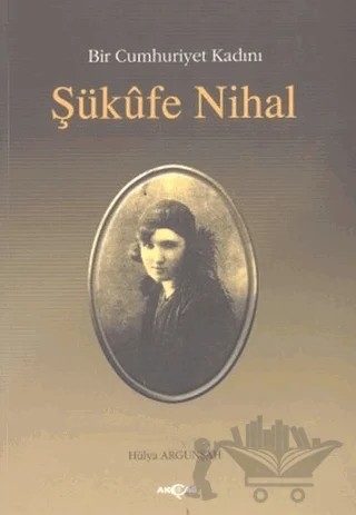 Bir Cumhuriyet Kadını Şükufe Nihal – Hülya Argunşah – Akçağ Yayınları kitap kapağı