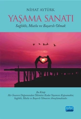 YAŞAMA SANATI - Sağlıklı, Mutlu ve Başarılı Olmak – Nihat Aytürk – Nobel Akademik Yayıncılık kitap kapağı