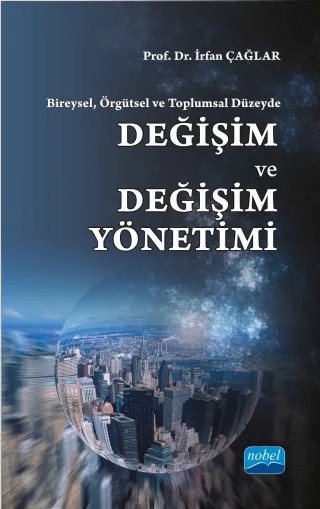 Bireysel, Örgütsel ve Toplumsal Düzeyde: DEĞİŞİM ve DEĞİŞİM YÖNETİMİ – İrfan ÇAĞLAR – Nobel Akademik Yayıncılık kitap kapağı