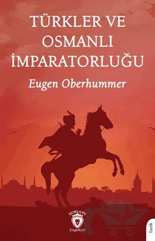 Türkler ve Osmanlı İmparatorluğu – Eugen Oberhummer – Dorlion Yayınları kitap kapağı