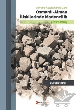 Osmanlı Kaynaklarına Göre Osmanlı - Alman İlişkilerinde Madencilik – Fatih Taşçı – Kimlik Yayınları kitap kapağı
