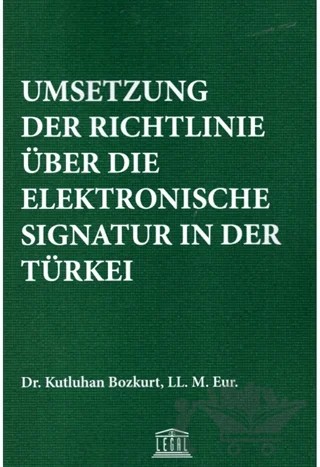 Umsetzung Der Richtlinie Über Die Elektronische Signatur In Der Türkei – Kutluhan Bozkurt – Legal Yayıncılık kitap kapağı