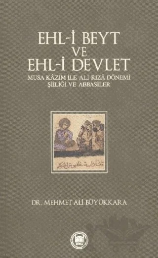 Ehl-i Beyt ve Ehl-i Devlet – Mehmet Ali Büyükkara – Marmara Üniversitesi İlahiyat Fakültesi Vakfı kitap kapağı