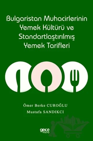 Bulgaristan Muhacirlerinin Yemek Kültürü ve Standartlaştırılmış Yemek Tarifleri – Ömer Berke Curoğlu, Mustafa Sandıkcı – Gece Kitaplığı kitap kapağı