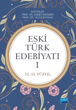 ESKİ TÜRK EDEBİYATI I (12-15. Yüzyıl) – Atilla Batur, Muvaffak Eflatun, Ömer Özkan, Ümran Ay, Yavuz Bayram – Nobel Akademik Yayıncılık kitap kapağı