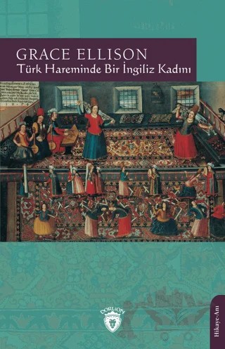Türk Hareminde Bir İngiliz Kadını – Grace Ellison – Dorlion Yayınları kitap kapağı