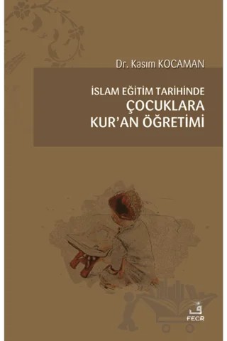 İslam Eğitim Tarihinde Çocuklara Kur’an Öğretimi – Kasım Kocaman – Fecr Yayınları kitap kapağı