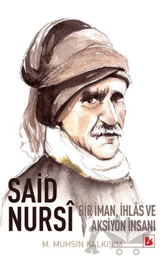 Said Nursi Bir İman İhlas ve Aksiyon İnsanı – M. Muhsin Kalkışım – Bir Yayıncılık kitap kapağı