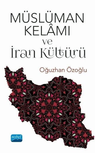 Müslüman Kelâmı ve İran Kültürü – Oğuzhan Özoğlu – Nobel Akademik Yayıncılık kitap kapağı