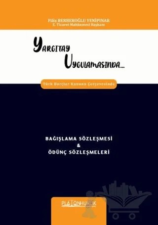 Yargıtay Uygulamasında Türk Borçlar Kanunu Çerçevesinde Bağışlama Sözleşmesi & Ödünç Sözleşmeleri – Filiz Berberoğlu Yenipınar – Platon Hukuk kitap kapağı