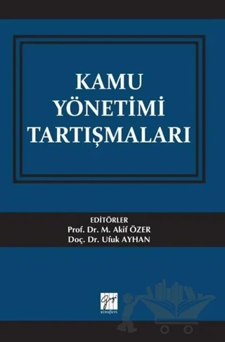 Kamu Yönetimi Tartışmaları – Adem Ceren, Ahmet Kayan, Bakko Mehmet Bozaslan, Burak Özmen, Gülcan Işık Karakaya, İbrahim İrdem, Mehmet Akif Özer, Murat Akçakaya, Mürteza Hasanoğlu, Mustafa Güngör, Özge Didar Tepeli, Paşa Bozkurt, Reha Bayansar, Selçuk Denek, S. Mustafa Önen, Ufuk Ayhan, Yağız Aksakaloğlu, Yusuf Pustu – Gazi Kitabevi kitap kapağı