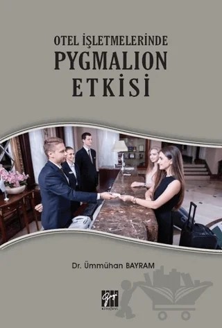 Otel İşletmelerinde Pygmalion Etkisi – Ümmühan Bayram – Gazi Kitabevi kitap kapağı