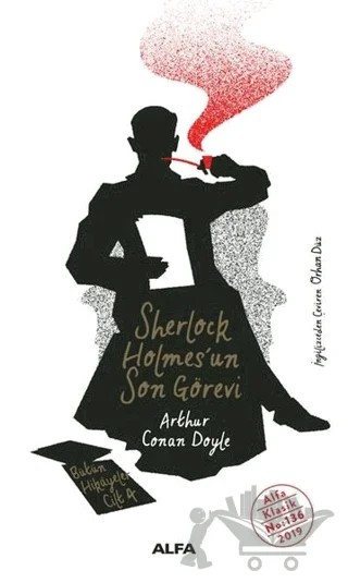 Sherlock Holmes'un Son Görevi - Bütün Hikayeler Cilt 4 – Sir Arthur Conan Doyle – Alfa Yayınları kitap kapağı