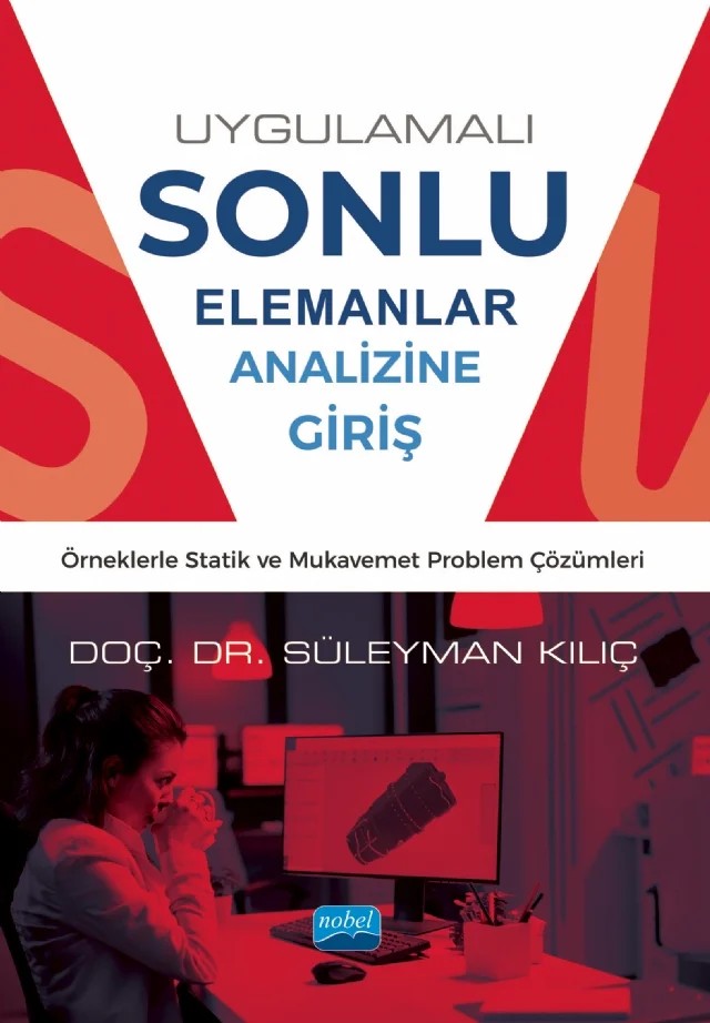 UYGULAMALI SONLU ELEMANLAR ANALİZİNE GİRİŞ - Örneklerle Statik ve Mukavemet Problem Çözümleri – Süleyman Kılıç – Nobel Akademik Yayıncılık kitap kapağı