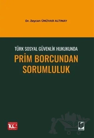 Türk Sosyal Güvenlik Hukukunda Prim Borcundan Sorumluluk – Zeycan Ünüvar Altınay – Adalet Yayınevi kitap kapağı