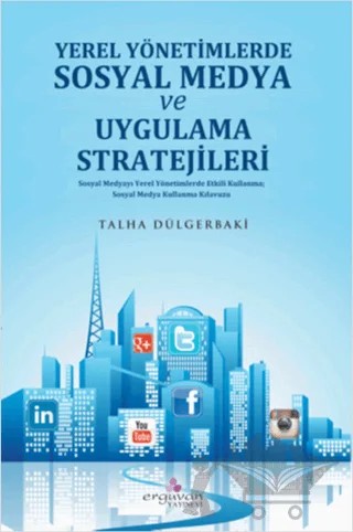 Yerel Yönetimlerde Sosyal Medya Planlaması ve Uygulama Stratejileri – Talha Dülgerbaki – Erguvan Yayınevi kitap kapağı