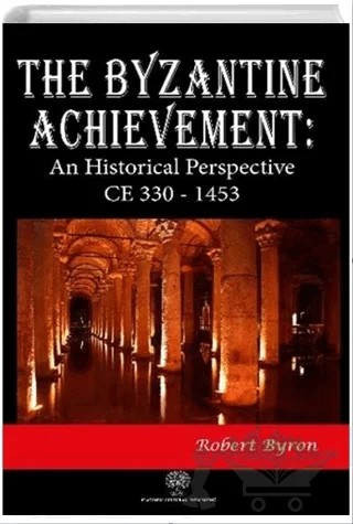 The Byzantine Achievement: An Historical Perspective CE 330 - 1453 – Robert Byron – Platanus Publishing kitap kapağı